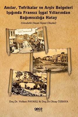 Anılar, Tefrikalar ve Arşiv Belgeleri Işığında Fransız İşgal Yıllarından Bağımsızlığa Hatay - 1