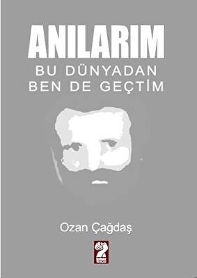 Anılarım - Bu Dünyadan Ben de Geçtim - 1