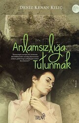 Anlamsızlığa Tutunmak - Truva Yayınları
