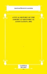 Annual Report of the American Historical Association, 1892 - Capitol Books