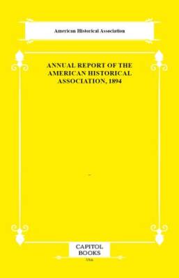 Annual Report of the American Historical Association, 1894 - 1