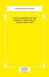 Annual Report of the American Historical Association, 1899 - Capitol Books