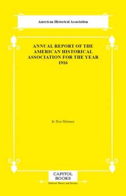Annual Report of the American Historical Association for the Year 1916 - 1