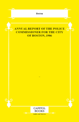 Annual Report of the Police Commissioner for the City of Boston, 1906 - Capitol Books