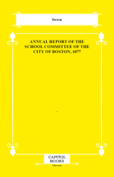 Annual Report of the School Committee of the City of Boston, 1877 - Capitol Books