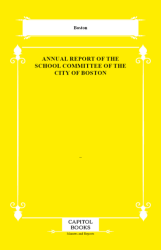 Annual Report of the School Committee of the City of Boston - Capitol Books