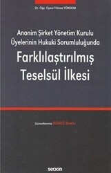 Anonim Şirket Yönetim Kurulu Üyelerinin Hukuki Sorumluluğunda Farklılaştırılmış Teselsül İlkesi - Seçkin Yayıncılık