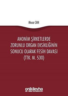 Anonim Şirketlerde Zorunlu Organ Eksikliğinin Sonucu Olarak Fesih Davası TTK. M. 530 - 1