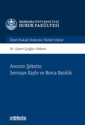 Anonim Şirkette Sermaye Kaybı ve Borca Batıklık Marmara Üniversitesi Hukuk Fakültesi Özel Hukuk Doktora Tezleri Dizisi No: 10 - 1