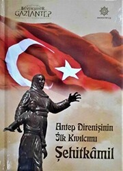 Antep Direnişinin İlk Kıvılcımı Şehitkamil - Gazi Kültür A.Ş. Yayınları