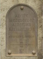 Antik Mermerler Amerika Kıyılarında Birleşik Devletler’de Klasik Arkeoloji - Anahtar Kitaplar Yayınevi