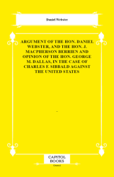 Argument of the Hon. Daniel Webster, and the Hon. J. Macpherson Berrien and Opinion of the Hon. George M. Dallas, in the Case of Charles F. Sibbald Against the United States - Capitol Books