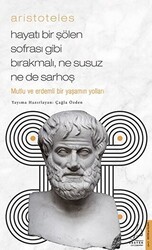Aristoteles - Hayatı Bir Şölen Sofrası Gibi Bırakmalı, Ne Susuz Ne de Sarhoş - Destek Yayınları