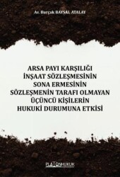 Arsa Payı Karşılığı İnşaat Sözleşmesinin Sona Ermesinin Sözleşmenin Tarafı Olmayan Üçüncü Kişilerin Hukuki Durumuna Etkisi - Platon Hukuk