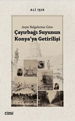 Arşiv Belgelerine Göre Çayırbağı Suyunun Konya`ya Getirilişi - Çizgi Kitabevi Yayınları