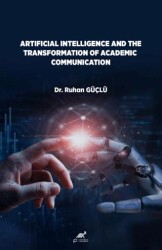 Artificial lntelligence And The Transformation Of Academic Communication - Paradigma Akademi Yayınları