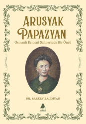 Arusyak Papazyan- Osmanlı Ermeni Sahnesinde Bir Öncü - Aras Yayıncılık