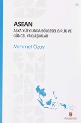 ASEAN - Asya Yüzyılında Bölgesel Birlik ve Güncel Yaklaşımlar - İbn Haldun Üniversitesi Yayınları