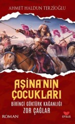 Aşina`nın Çocukları Birinci Göktürk Kağanlığı Zor Çağlar - Efsus Yayınları