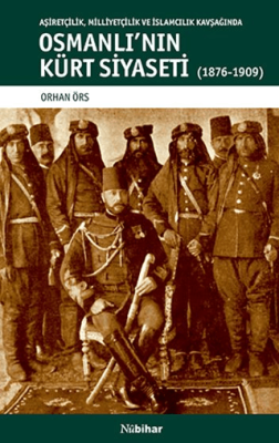 Aşiretçilik Milliyetçilik ve İslamcılık Kavşağında Osmanlı`nın Kürt Siyaseti 1876-1909 - 1