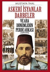 Askeri İsyanlar Darbeler ve Ara Dönemlerin Perde Arkası 1299-1919 - Ensar Neşriyat