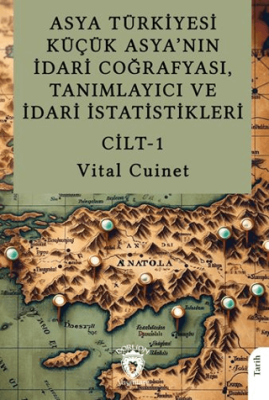 Asya Türkiyesi Küçük Asya’nın İdari Coğrafyası, Tanımlayıcı ve İdari İstatistikleri Cilt I - 1