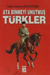 Ata Binmeyi Unutmuş Türkler - Yayın B