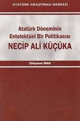 Atatürk Döneminin Entelektüel Bir Politikacısı Necip Ali Küçüka - 1