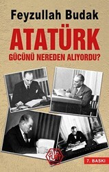 Atatürk Gücünü Nereden Alıyordu? - Atayurt Yayınevi