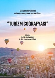 Atatürk Üniversitesi Coğrafya Araştırmaları Serisi 2021 - Turizm Coğrafya - Gazi Kitabevi
