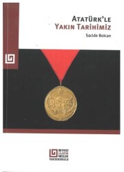 Atatürk`le Yakın Tarihimiz - Beykoz Üniversitesi Yayınları