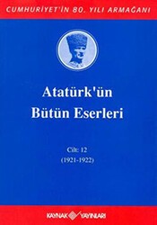 Atatürk`ün Bütün Eserleri Cilt: 12 1921 - 1922 - Kaynak Yayınları