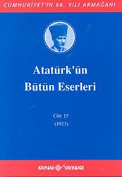 Atatürk`ün Bütün Eserleri Cilt: 15 1923 - Kaynak Yayınları