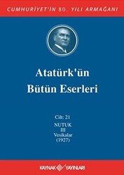 Atatürk`ün Bütün Eserleri Cilt: 21 Nutuk 3 - Vesikalar 1927 - Kaynak Yayınları