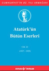 Atatürk`ün Bütün Eserleri Cilt: 22 1927 - 1929 - Kaynak Yayınları