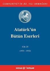Atatürk`ün Bütün Eserleri Cilt: 25 1931 - 1932 - Kaynak Yayınları