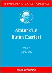 Atatürk`ün Bütün Eserleri Cilt: 27 1934 - 1935 - Kaynak Yayınları
