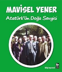 Atatürk`ün Doğa Sevgisi - Bilgi Yayınevi