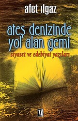 Ateş Denizinde Yol Alan Gemi Siyaset ve Edebiyat Yazıları - İz Yayıncılık