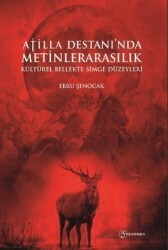 Atilla Destanı`nda Metinlerarasılık Kültürel Bellekte Simge Düzeyleri - Fenomen Yayıncılık