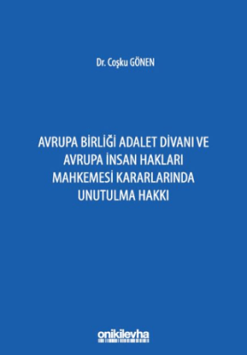 Avrupa Birliği Adalet Divanı ve Avrupa İnsan Hakları Mahkemesi Kararlarında Unutulma Hakkı - 1