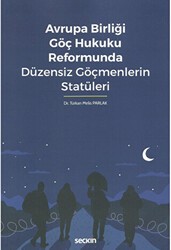 Avrupa Birliği Göç Hukuku Reformunda Düzensiz Göçmenlerin Statüleri - Seçkin Yayıncılık