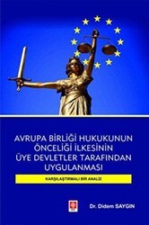 Avrupa Birliği Hukukunun Önceliği İlkesinin Üye Devletler Tarafından Uygulanması Karşılaştırmalı Bir Analiz - Ekin Basım Yayın