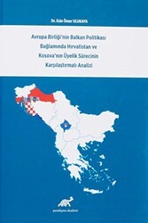 Avrupa Birliği`nin Balkan Politikası Bağlamında Hırvatistan ve Kosova`nın Üyelik Sürecinin Karşılaştırmalı Analizi - Paradigma Akademi Yayınları