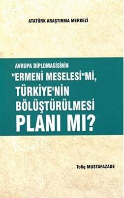 Avrupa Diplomasisinin ``Ermeni Meselesi`` mi, Türkiye`nin Bölüştürülmesi Planı mı? - 1