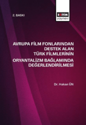 Avrupa Film Fonlarından Destek Alan Türk Filmlerinin Oryantalizm Bağlamında Değerlendirilmesi - Eğitim Yayınevi - Bilimsel Eserler