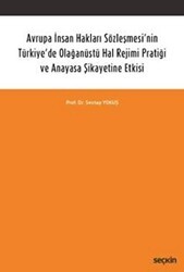Avrupa İnsan Hakları Sözleşmesi`nin Türkiye`de Olağanüstü Hal Rejimi Pratiği ve Anayasa Şikayetine Etkisi - Seçkin Yayıncılık