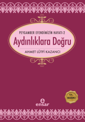 Aydınlıklara Doğru - Peygamber Efendimizin Hayatı 2 - Ensar Neşriyat