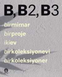 B, B2, B3 - Bir Mimar, Bir Proje, İki Ev, Bir Koleksiyonevi, Bir Koleksiyoner - Minoa Kitap