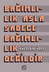 Bağımlılık Asla Sadece Bağımlılık Değildir - İletişim Yayınevi